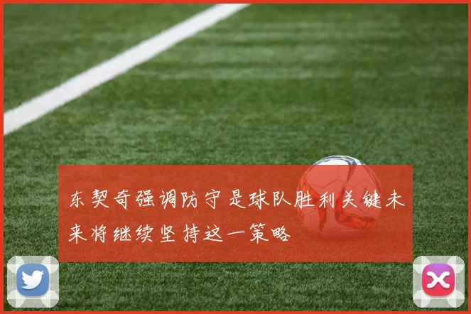 东契奇强调防守是球队胜利关键未来将继续坚持这一策略