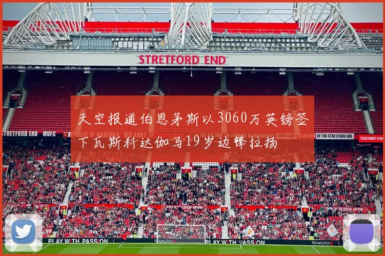天空报道伯恩茅斯以3060万英镑签下瓦斯科达伽马19岁边锋拉扬