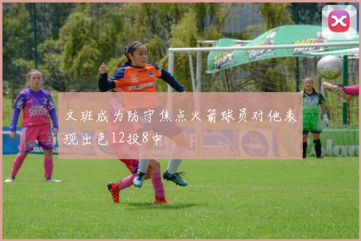 文班成为防守焦点火箭球员对他表现出色12投8中